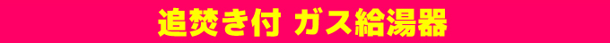 追焚き付 ガス給湯器