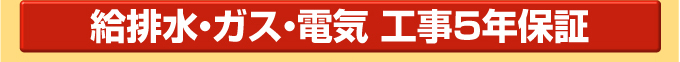給排水・ガス・電気 工事5年保証